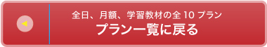 全日、月額、学習教材の全10プランプラン一覧に戻る