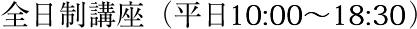 全日制講座（平日10:00～18:30）