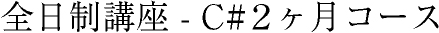 全日制講座 - C#２ヶ月コース