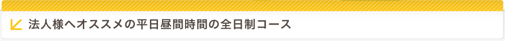 法人様へオススメの平日昼間時間の全日制コース