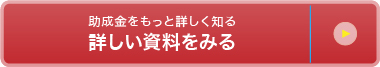 助成金をもっと詳しく知る詳しい資料をみる